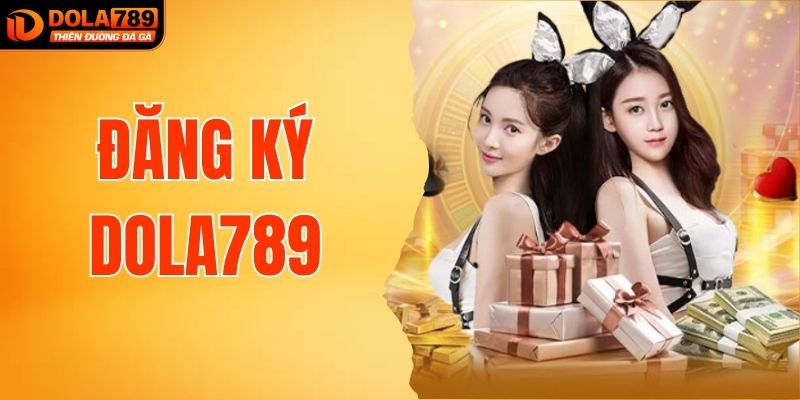 Đăng Ký DOLA789 Nhanh Chóng Và Đơn Giản Nhất Cho Người Chơi