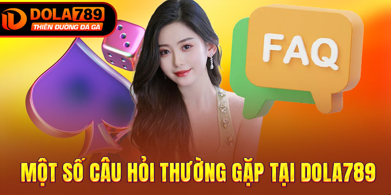 Một số câu hỏi thường gặp tại DOLA789