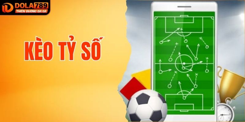 Kèo Tỷ Số - Tổng Quan Và Những Mẹo Chơi Hữu Ích Từ DOLA789