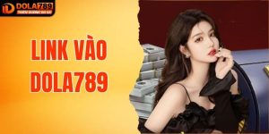 Link Vào DOLA789 Uy Tín Số 1 Hiện Nay Cho Người Mê Cá Cược