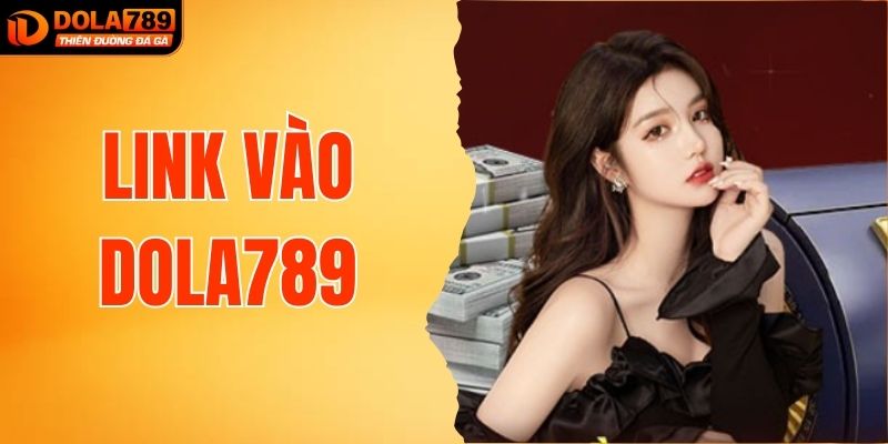 Link Vào DOLA789 Uy Tín Số 1 Hiện Nay Cho Người Mê Cá Cược