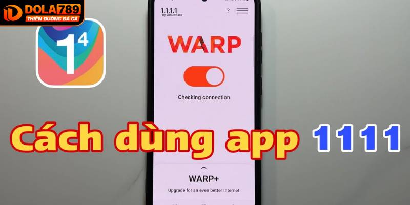 Mẹo sử dụng app 1.1.1.1 hiệu quả khi truy cập DOLA789