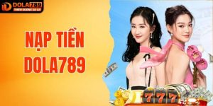 Nạp Tiền DOLA789 Để Có Thể Tham Gia Thế Giới Game Hấp Dẫn