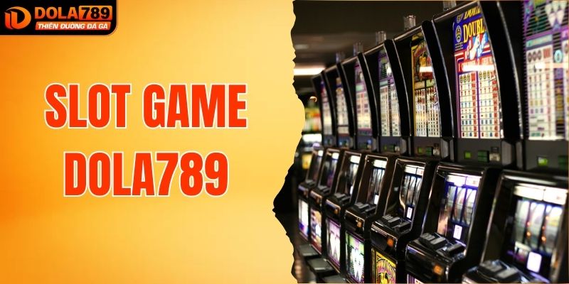 Slots Game DOLA789 - Quay Hũ Đổi Thưởng Hấp Dẫn Mỗi Ngày